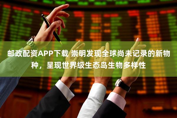 邮政配资APP下载 崇明发现全球尚未记录的新物种，呈现世界级生态岛生物多样性