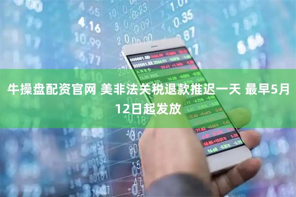 牛操盘配资官网 美非法关税退款推迟一天 最早5月12日起发放